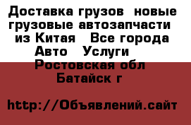 Доставка грузов (новые грузовые автозапчасти) из Китая - Все города Авто » Услуги   . Ростовская обл.,Батайск г.